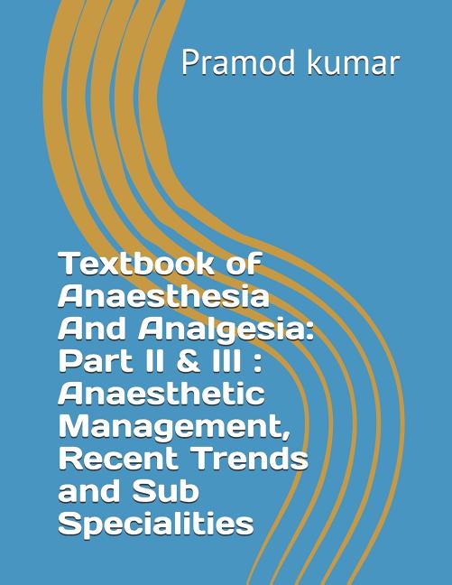 Textbook of Anaesthesia and Analgesia: Part II & III: Anaesthetic Management, Recent Trends and Sub Specialities - Ingram