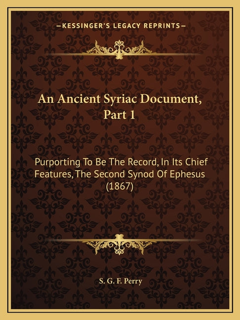 Ancient Syriac Document, Part 1: Purporting To Be The Record, In Its Chief Features, The Second Synod Of Ephesus (1867) - Ingram