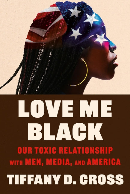 Love Me Black: Our Toxic Relationship with Men, Media, and America - Ingram