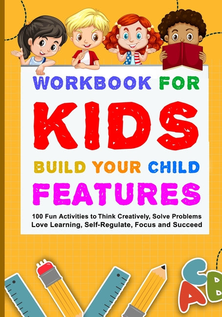 Workbook for Kids Build Your Child Features: 100 Fun Activities To Think Creatively, Solve Problems, Love Learning, Self-Regulate, Focus And Succeed - Ingram