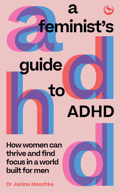 Feminist's Guide to ADHD: How Women Can Thrive and Find Focus in a World Built for Men - Ingram