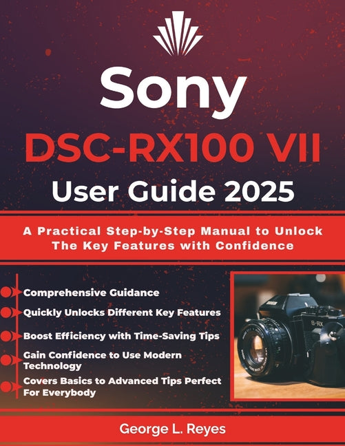 Sony DSC-RX100 VII User Guide 2025: A Practical Step-by-Step Manual to Unlock The Key Features with Confidence - Ingram