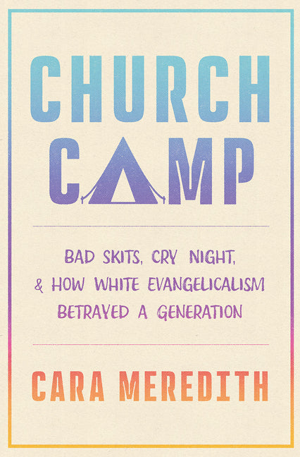 Church Camp: Bad Skits, Cry Night, and How White Evangelicalism Betrayed a Generation - Ingram