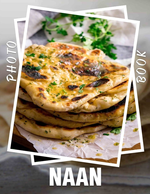 Naan Photo Book: Explore 40 Captivating Images Featuring Classic Indian Flatbread For Cooking Enthusiasts And Food Lovers - Ingram