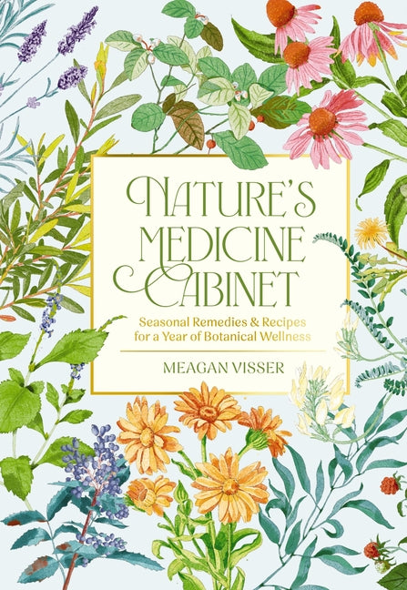 Nature's Medicine Cabinet: Seasonal Recipes and Remedies for a Year of Botanical Wellness - Ingram