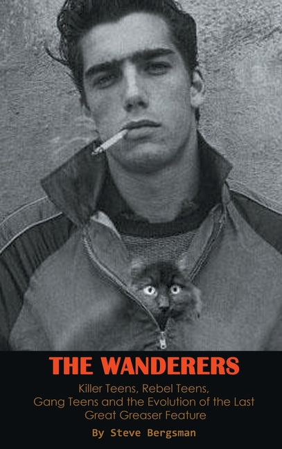 Wanderers - Killer Teens, Rebel Teens, Gang Teens and the evolution of the last Great Greaser Feature (hardback) - Ingram