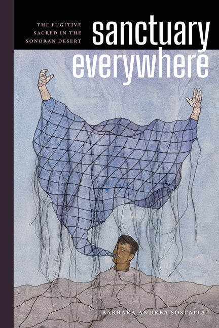 Sanctuary Everywhere: The Fugitive Sacred in the Sonoran Desert - Ingram