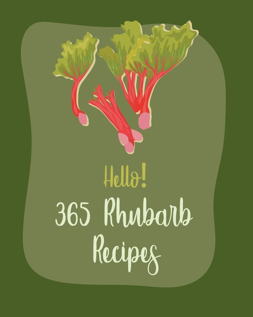 Hello! 365 Rhubarb Recipes: Best Rhubarb Cookbook Ever For Beginners [Book 1] - Ingram