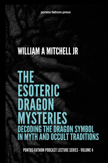 Esoteric Dragon Mysteries: Decoding the Dragon Symbol in Mythic and Occult Traditions: pontos fathom podcast lecture series - volume 4 - Ingram