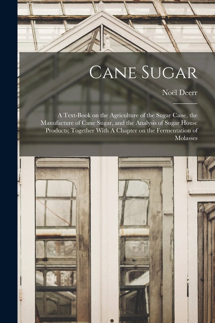 Cane Sugar: A Text-book on the Agriculture of the Sugar Cane, the Manufacture of Cane Sugar, and the Analysis of Sugar House Produ - Ingram