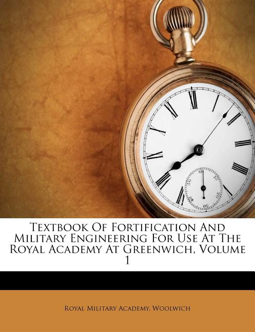 Textbook of Fortification and Military Engineering for Use at the Royal Academy at Greenwich, Volume 1 - Ingram