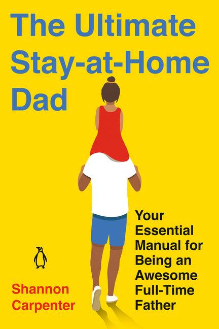 Ultimate Stay-At-Home Dad: Your Essential Manual for Being an Awesome Full-Time Father - Ingram