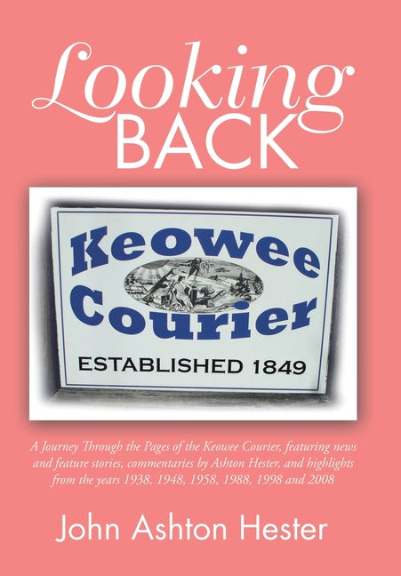 Looking Back: A Journey Through the Pages of the Keowee Courier, Featuring News and Feature Stories, Commentaries by Ashton Hester, - Ingram
