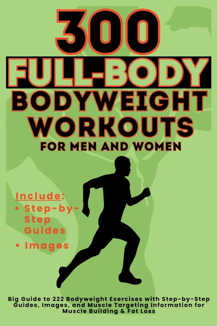 300 Full-Body Body Weight Workouts Book for Men and Women: Big Guide to 300 Bodyweight Exercises with Step-by-Step Guides, Images, and Muscle Targetin - Ingram