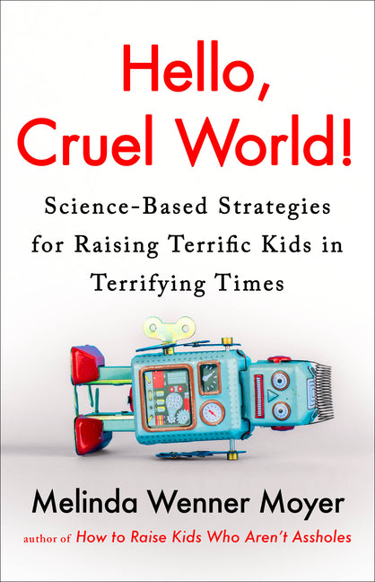 Hello, Cruel World!: Science-Based Strategies for Raising Terrific Kids in Terrifying Times - Ingram