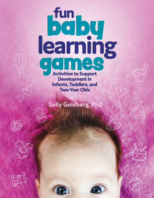 Fun Baby Learning Games: Activities to Support Development in Infants, Toddlers, and Two-Year-Olds - Ingram