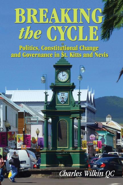 Breaking the Cycle: Politics, COnstitutional Change and Governance in St Kitts and Nevis - Ingram