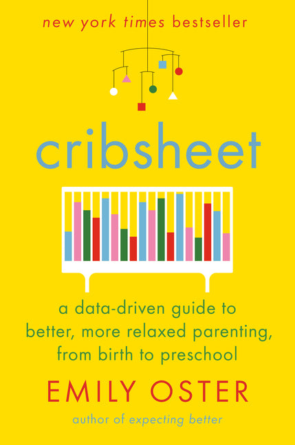 Cribsheet: A Data-Driven Guide to Better, More Relaxed Parenting, from Birth to Preschool - Ingram