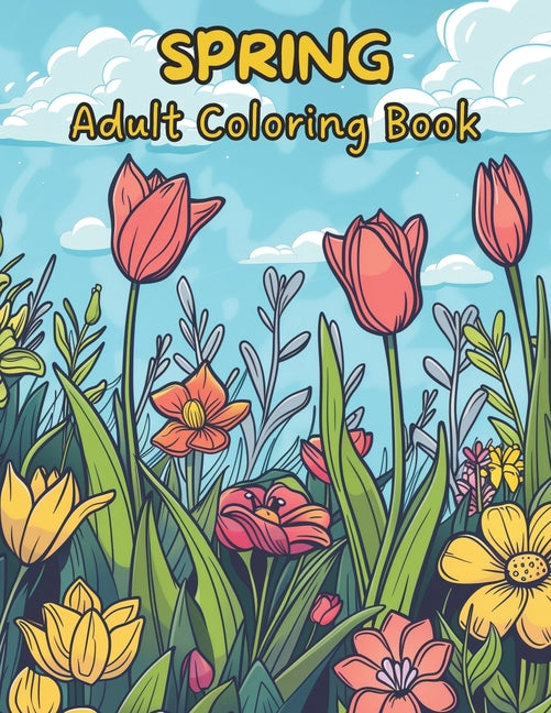 Spring Coloring Book For Adults. 55 Unique Designs. Fun & Relaxing Springtime Designs.: Featuring Cute Animals, Beautiful Flowers, and More! - Ingram