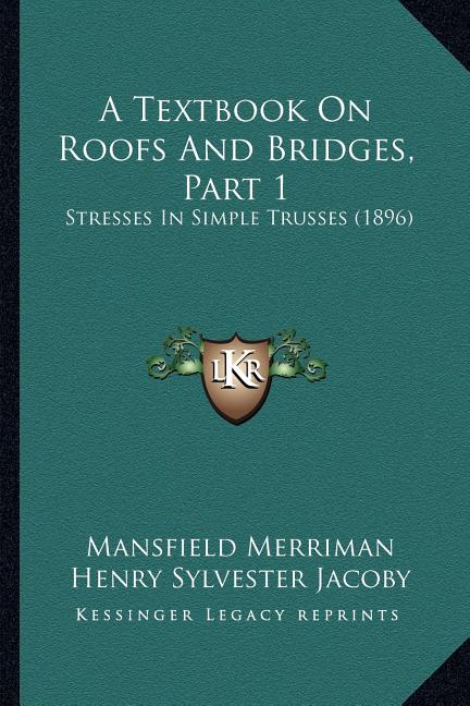 Textbook On Roofs And Bridges, Part 1: Stresses In Simple Trusses (1896) - Ingram