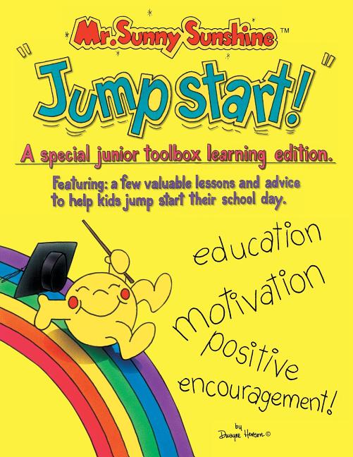 Mr. Sunny Sunshine ''Jump Start!'': A Special Junior Toolbox Learning Edition Featuring: a Few Valuable Lessons and Advise to Help Kids Jump Start The - Ingram