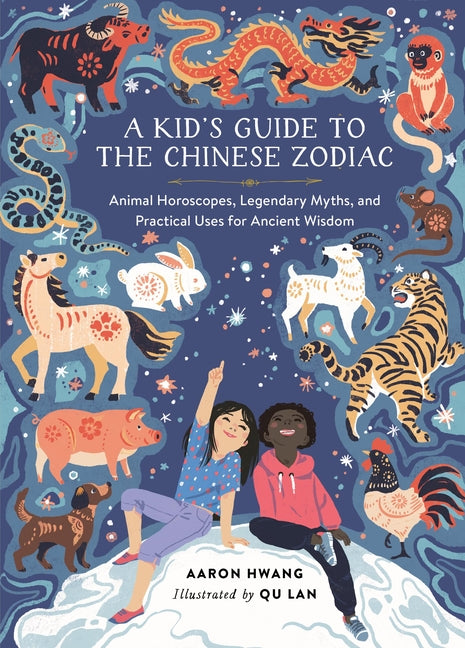 Kid's Guide to the Chinese Zodiac: Animal Horoscopes, Legendary Myths, and Practical Uses for Ancient Wisdom - Ingram