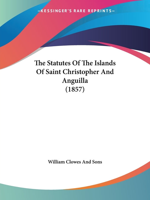 Statutes Of The Islands Of Saint Christopher And Anguilla (1857) - Ingram