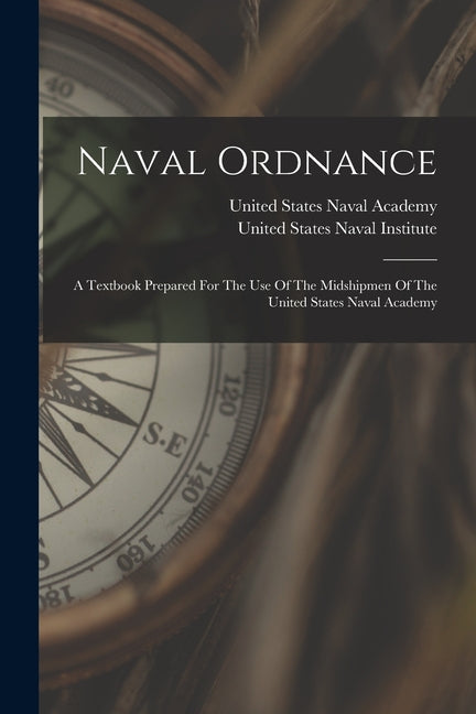 Naval Ordnance: A Textbook Prepared For The Use Of The Midshipmen Of The United States Naval Academy - Ingram