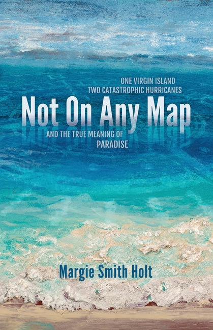 Not On Any Map: One Virgin Island, Two Catastrophic Hurricanes, and the True Meaning of Paradise - Ingram