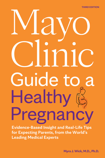 Mayo Clinic Guide to a Healthy Pregnancy, 3rd Edition: Evidence-Based Insight and Real-Life Tips for Expecting Parents, from the World's Leading Medic - Ingram