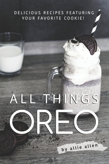 All Things Oreo: Delicious Recipes Featuring Your Favorite Cookie! - Ingram
