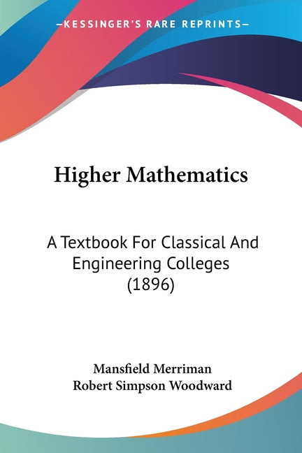 Higher Mathematics: A Textbook For Classical And Engineering Colleges (1896) - Ingram