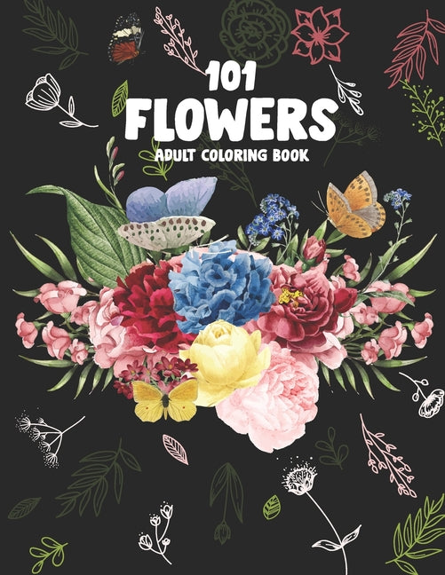 101 Flowers Adult Coloring Book: An Adult or Teen Coloring Book with Featuring Charming Realistic Flowers, Vases, Bunches, Bouquets and a Variety of F - Ingram