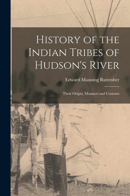 History of the Indian Tribes of Hudson's River: Their Origin, Manners and Customs - Ingram