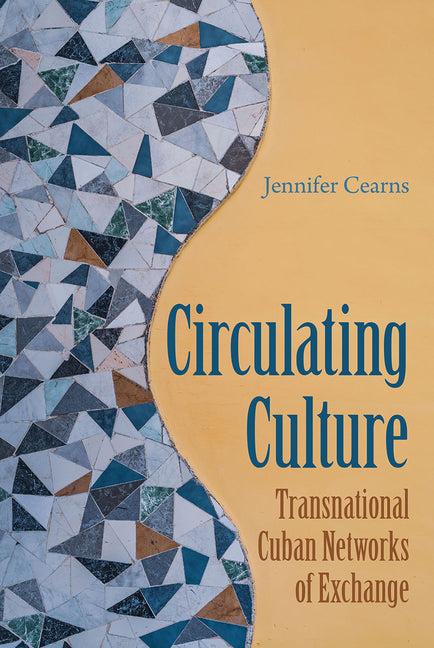 Circulating Culture: Transnational Cuban Networks of Exchange - Ingram