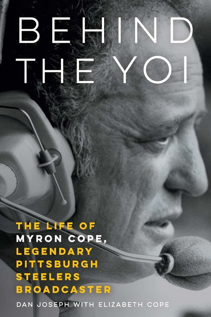 Behind the Yoi: The Life of Myron Cope, Legendary Pittsburgh Steelers Broadcaster - Ingram