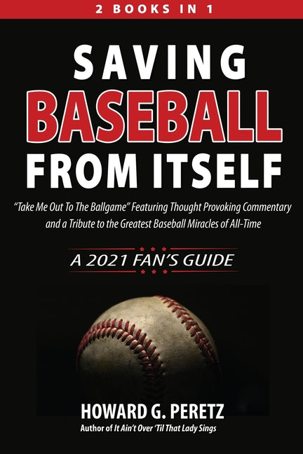 Saving Baseball from Itself: "Take Me Out to the Ballgame" Featuring Thought Provoking Commentary and a Tribute to the Greatest Baseball Miracles o - Ingram
