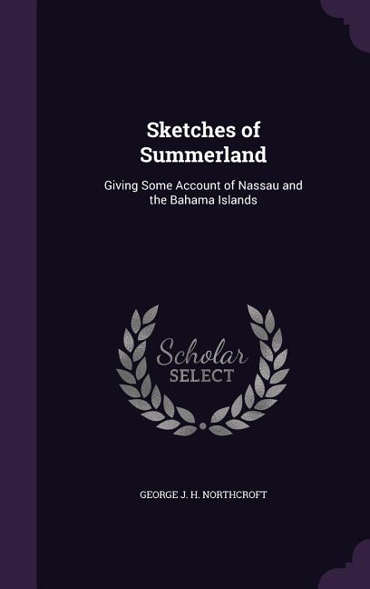 Sketches of Summerland: Giving Some Account of Nassau and the Bahama Islands - Ingram