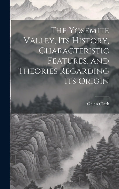 Yosemite Valley, its History, Characteristic Features, and Theories Regarding its Origin - Ingram