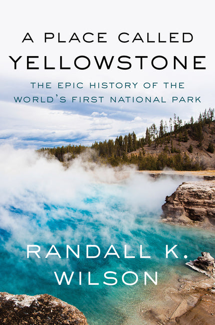 Place Called Yellowstone: The Epic History of the World's First National Park - Ingram