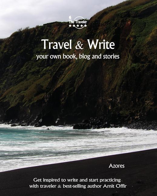 Travel & Write Your Own Book - Azores: Get Inspired to Write Your Own Book and Start Practicing with Traveler & Best-Selling Author Amit Offir - Ingram