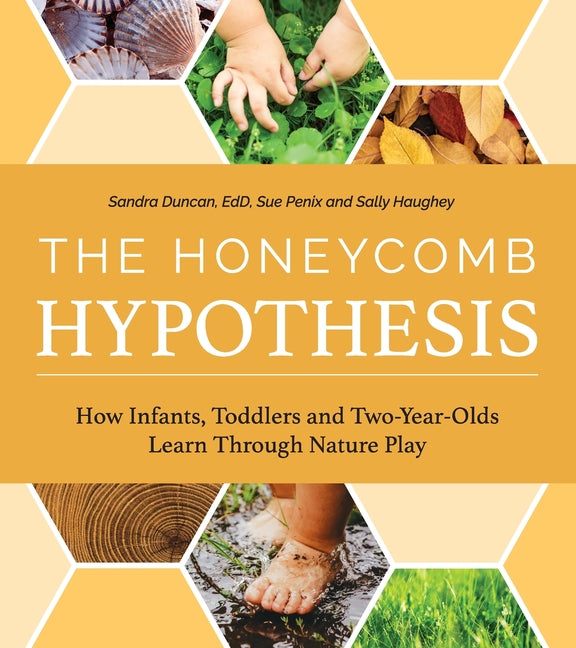 Honeycomb Hypothesis: How Infants, Toddlers and Two-Year- Olds Learn Through Nature Play - Ingram