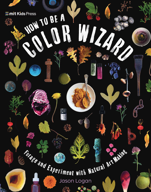 How to Be a Color Wizard: Forage and Experiment with Natural Art Making - Ingram