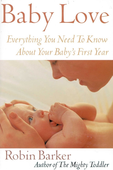 Baby Love: Everything You Need to Know about Your Baby's First Year - Ingram