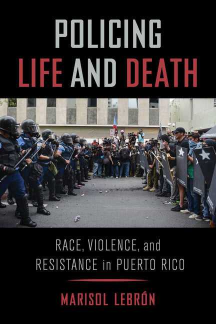 Policing Life and Death: Race, Violence, and Resistance in Puerto Rico - Ingram