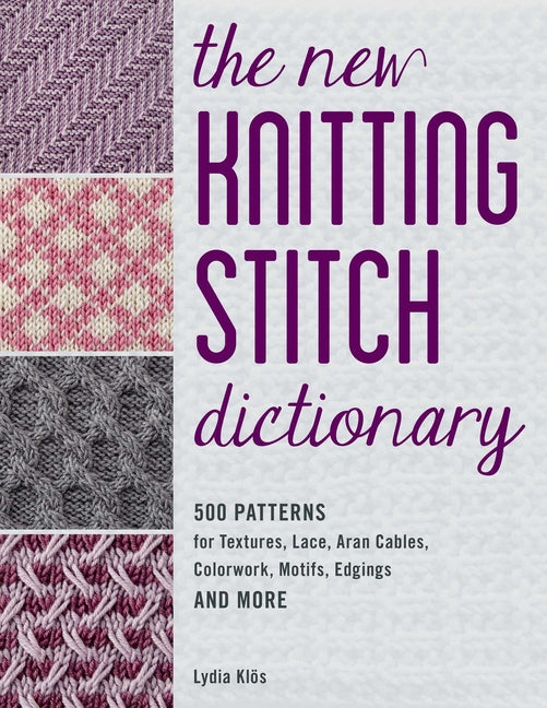 New Knitting Stitch Dictionary: 500 Patterns for Textures, Lace, Aran Cables, Colorwork, Motifs, Edgings and More - Ingram