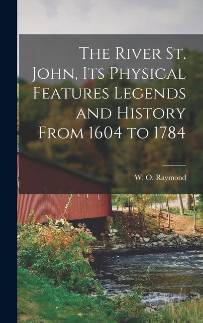 River St. John, Its Physical Features Legends and History From 1604 to 1784 - Ingram