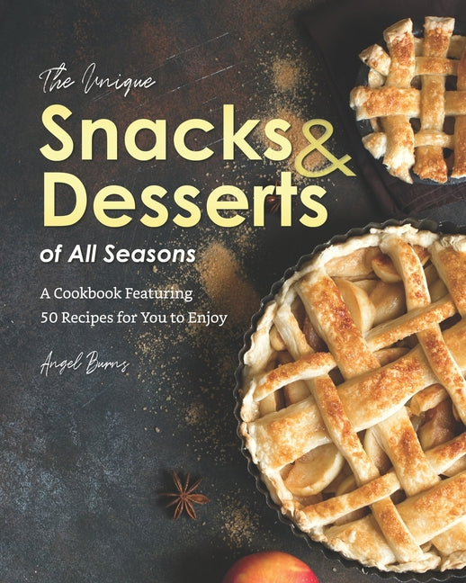 Unique Snacks & Desserts of All Seasons: A Cookbook Featuring 50 Recipes for You to Enjoy - Ingram