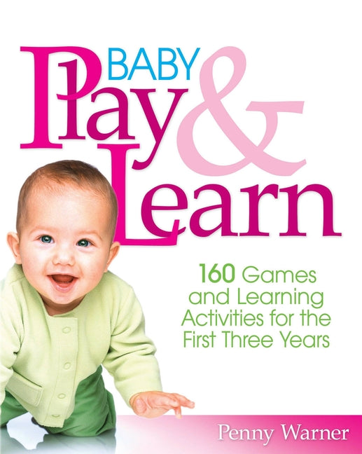 Baby Play and Learn: 160 Games and Learning Activities for the First Three Years - Ingram