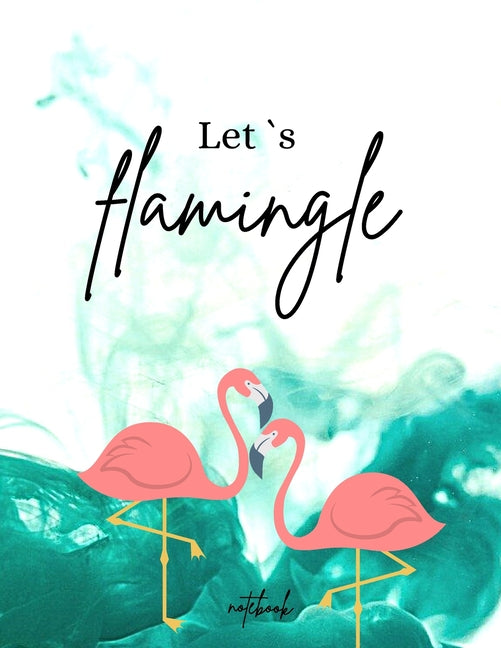 Let´s Flamingle Notebook: Funny and unique Cover Day-to-Day Planning Featuring Spreads Daily Organizer for a Magical 2021 (8,5 x 11) Large Size - Ingram